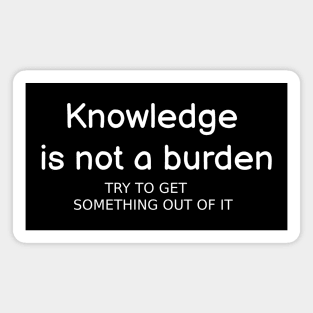 Knowledge is not a burden Magnet